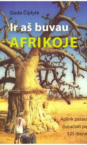 Ir aš buvau Afrikoje: aplink pasaulį dviračiais per 525 dienas - Goda Čiplytė