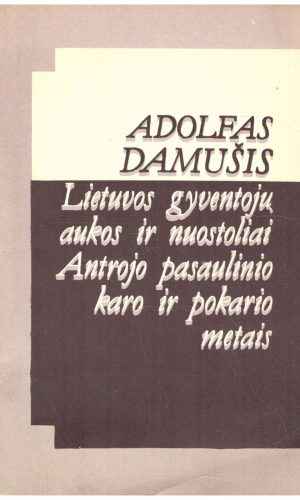 Lietuvos gyventojų aukos ir nuostoliai Antrojo pasaulinio karo ir pokario metais - Adolfas Damušis