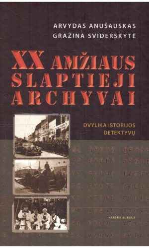 XX amžiaus slaptieji archyvai: dvylika istorijos detektyvų - Gražina Sviderskytė, Arvydas Anušauskas