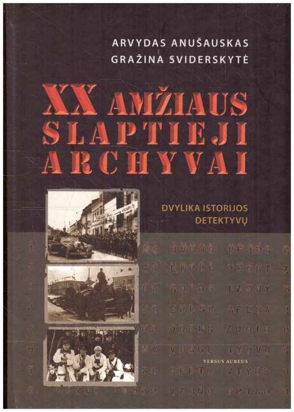 XX amžiaus slaptieji archyvai: dvylika istorijos detektyvų - Gražina Sviderskytė, Arvydas Anušauskas