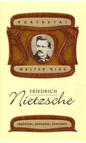 Friedrich Nietzsche (Nyčė). Regėtojas, pranašas, šventasis - Walter Nigg