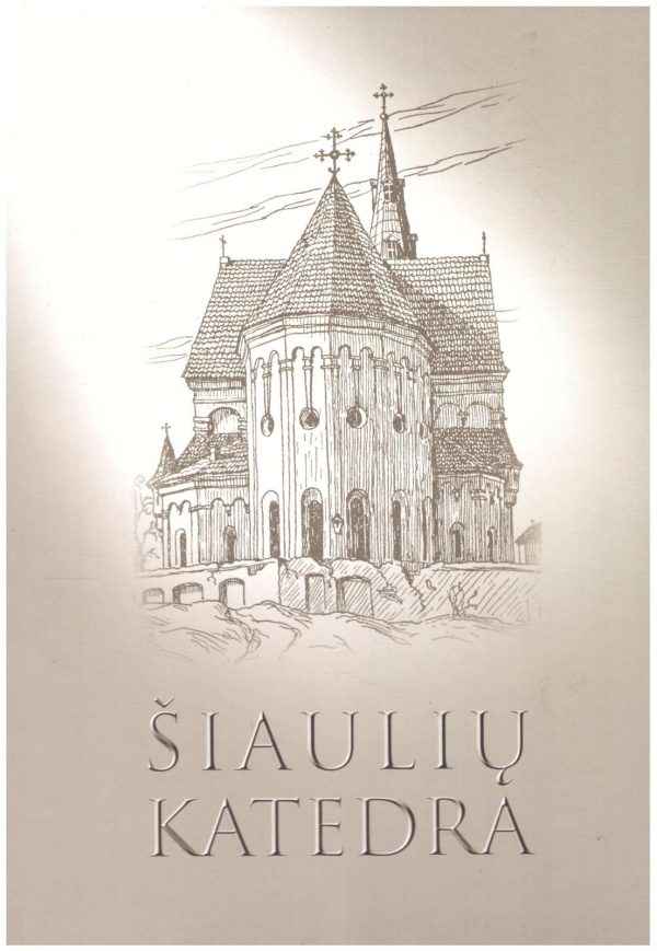 Šiaulių katedra: istorija, architektūra ir ikonografiniai šaltiniai - Tomas Butautis, Vilija Ulinskytė-Balzienė