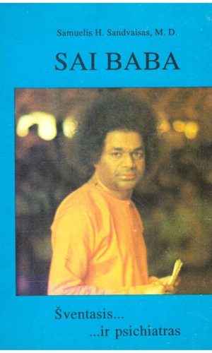 Sai Baba. Šventasis...ir psichiatras - Samuelis H. Sandvaisas, M.D.
