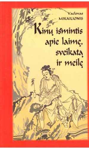 Kinų išmintis apie laimę, sveikatą ir meilę - Vaclovas Mikailionis