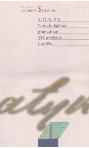 X.D.K.P.S. lietuvių kalbos gramatika: XIX amžiaus pradžia - Giedrius Subačius