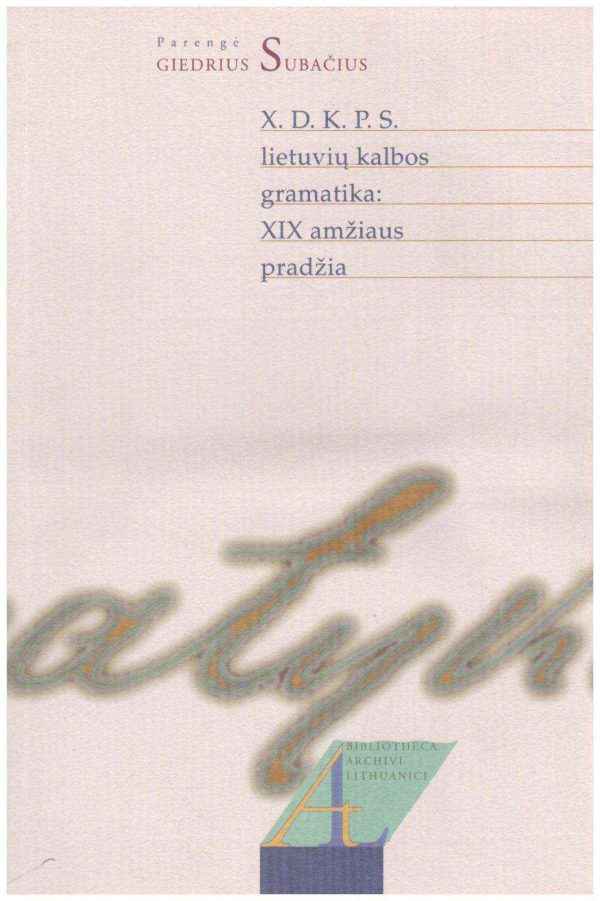 X.D.K.P.S. lietuvių kalbos gramatika: XIX amžiaus pradžia - Giedrius Subačius