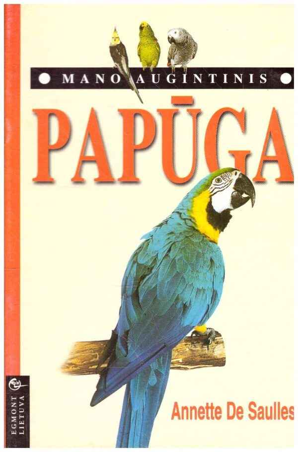 Mano augintinis. Papūga - Annette De Saulles