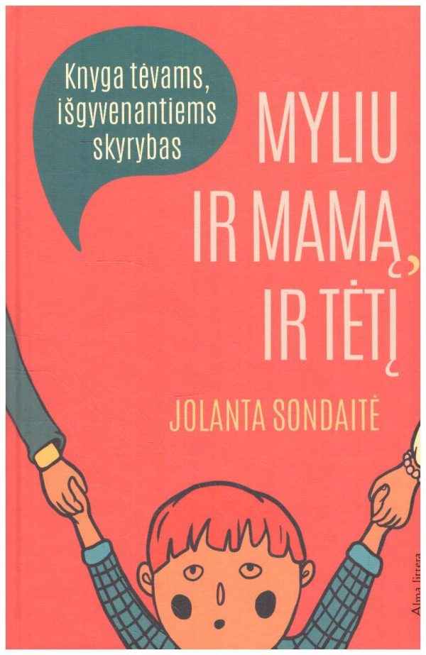 Myliu ir mamą, ir tėtį. Knyga tėvams, išgyvenantiems skyrybas - Jolanta Sondaitė