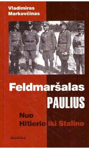 Feldmaršalas Paulius: nuo Hitlerio iki Stalino - Vladimiras Markovčinas