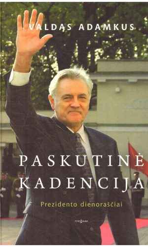 Paskutinė kadencija. Prezidento dienoraščiai - Valdas Adamkus