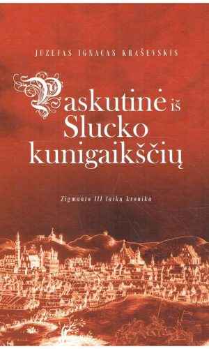Paskutinė iš Slucko kunigaikščių. Zigmanto III laikų kronika - Juzefas Ignacas Kraševskis