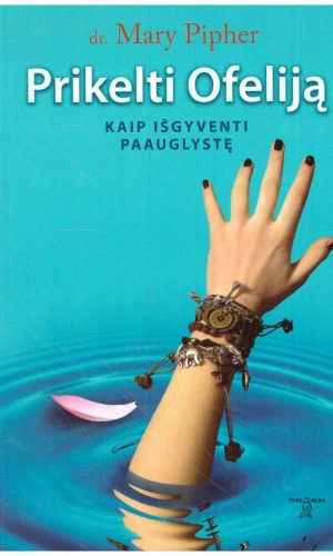 Prikelti Ofeliją: kaip išgyventi paauglystę - Mary Pipher