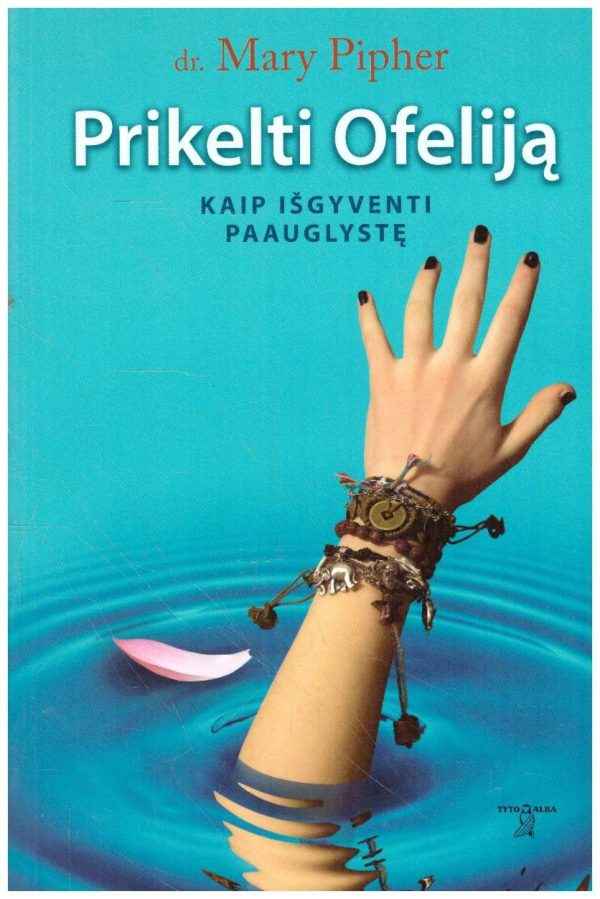 Prikelti Ofeliją: kaip išgyventi paauglystę - Mary Pipher