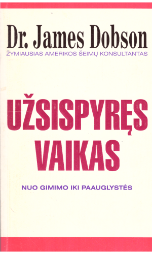 Užsispyręs vaikas: nuo gimimo iki paauglystės - Dr. James Dobson