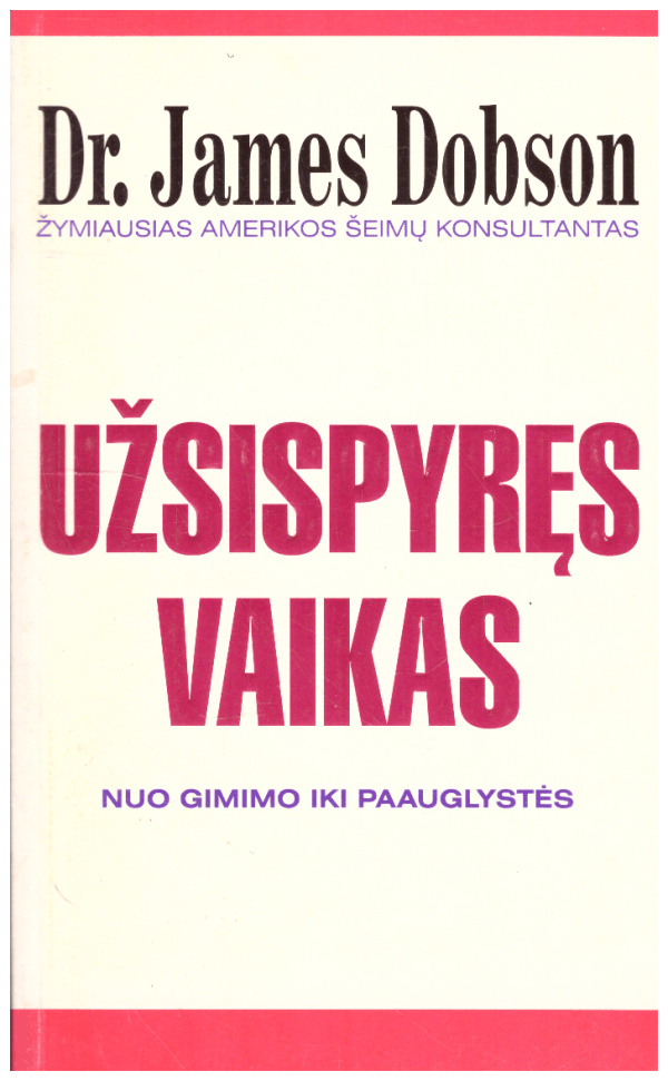 Užsispyręs vaikas: nuo gimimo iki paauglystės - Dr. James Dobson