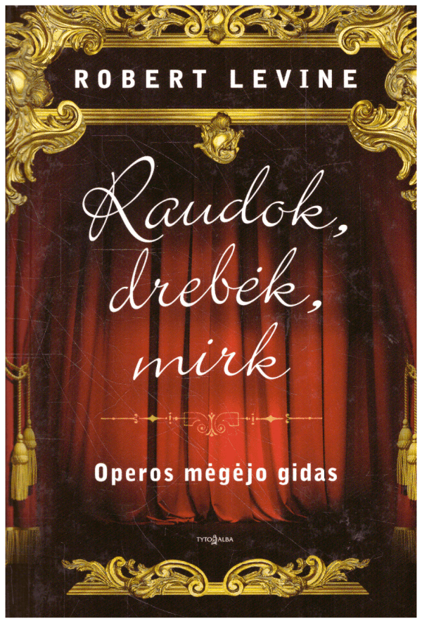 Raudok, drebėk, mirk. Operos mėgėjo gidas - Robert Levine