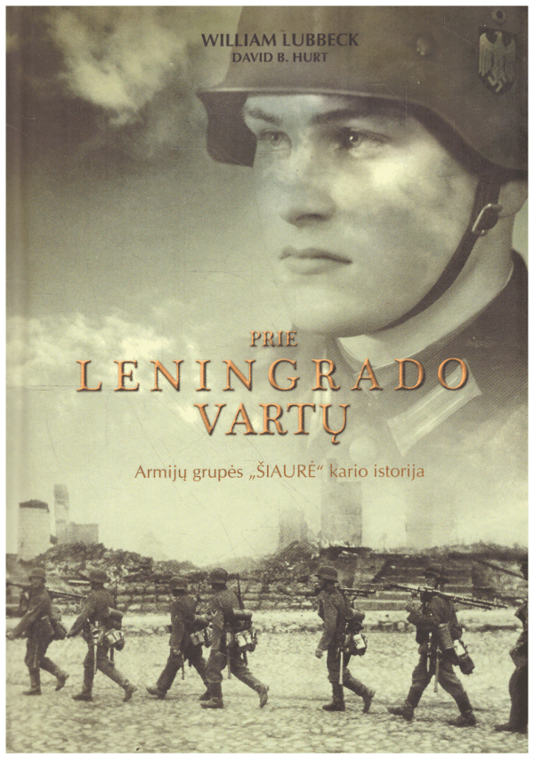 Prie Leningrado vartų: armijų grupės „Šiaurė“ kario istorija - William Lubbeck, David Hurt