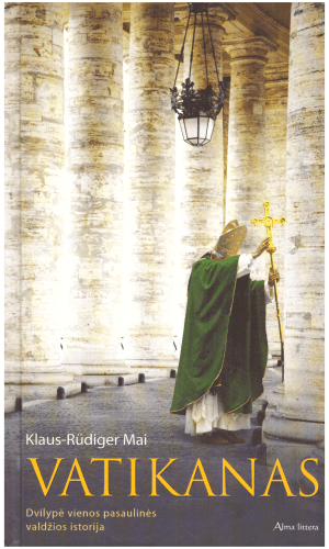 Vatikanas. Dvilypė vienos pasaulinės valdžios istorija - Klaus-Rudiger Mai