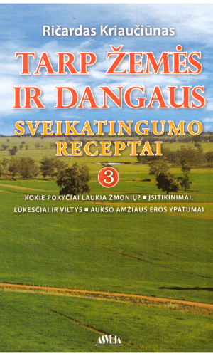 Tarp žemės ir dangaus. Sveikatingumo receptai (3 dalis) - Ričardas Kriaučiūnas