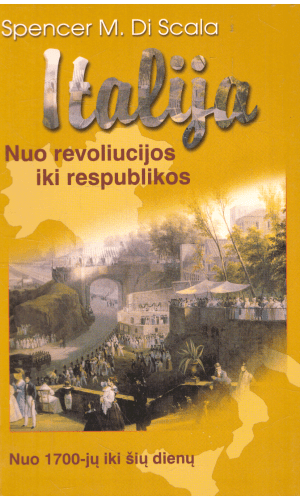 Italija. Nuo revoliucijos iki respublikos. Nuo 1700-jų iki šių dienų - Spencer M. Di Scala