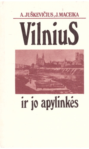 Vilnius ir jo apylinkės - A. Juškevičius, J. Maceika
