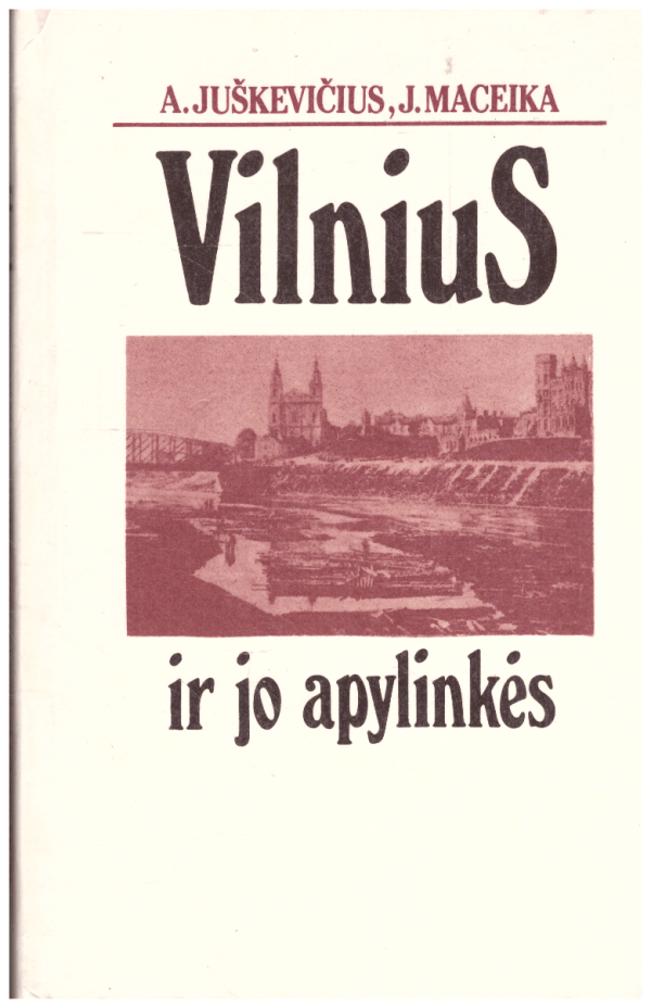 Vilnius ir jo apylinkės - A. Juškevičius, J. Maceika