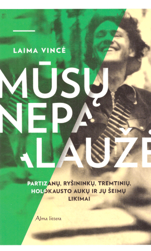 MŪSŲ NEPALAUŽĖ: partizanų, ryšininkų, tremtinių, holokausto aukų ir jų šeimų likimai - Laima Vincė