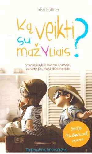 Ką veikti su mažyliais? - Trish Kuffner