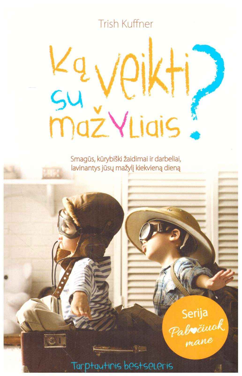 Ką veikti su mažyliais? - Trish Kuffner