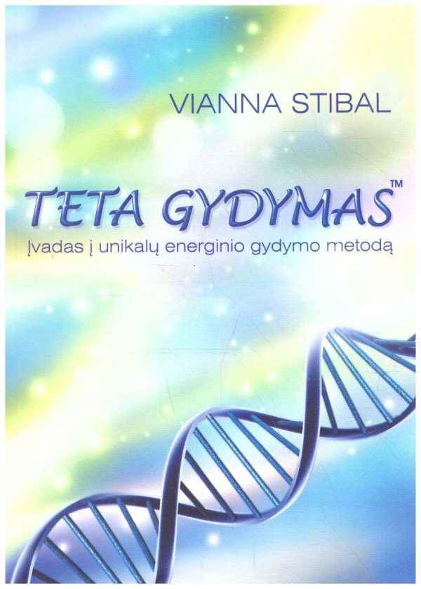 Teta Gydymas: įvadas į unikalų energinio gydymo metodą - Vianna Stibal