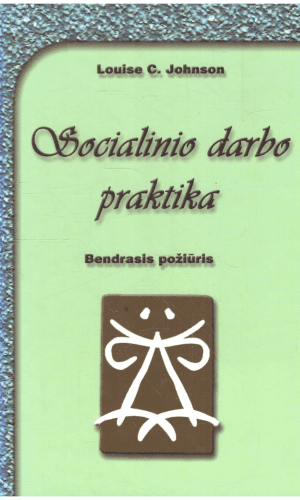 Socialinio darbo praktika: bendrasis požiūris - Louise C. Johnson