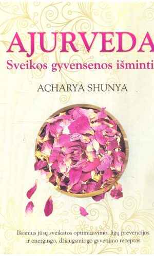 Ajurveda: sveikos gyvensenos išmintis - Acharya Shunya