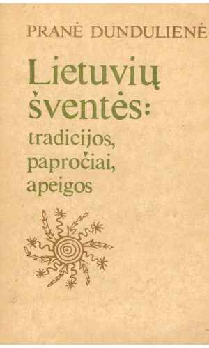 Lietuvių šventės: tradicijos, papročiai, apeigos - Pranė Dundulienė