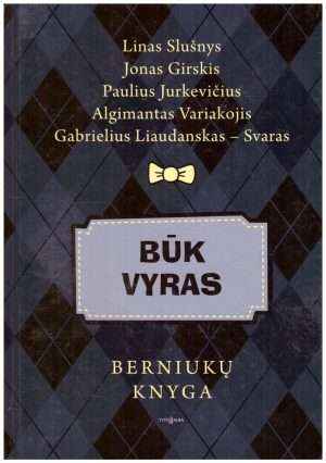 Būk vyras: berniukų knyga - Jonas Slušnys, Jonas Girskis, Paulius Jurkevičius, Algimantas Variakojis, Gabrielius Liaudanskas-Svaras