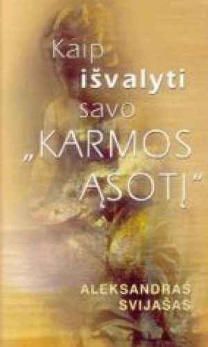 Kaip išvalyti savo "Karmos ąsotį" - Aleksandras Svijašas