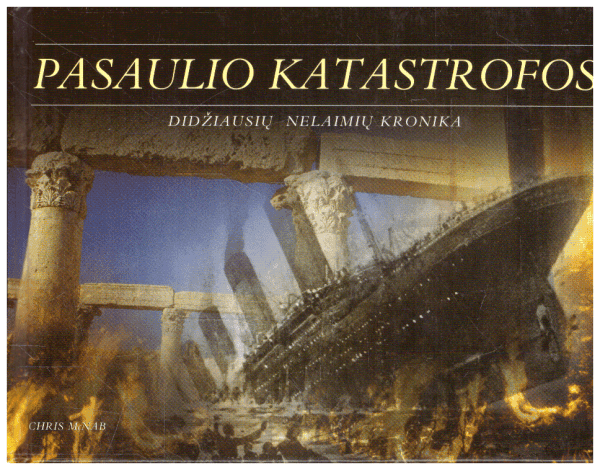 Pasaulio katastrofos. Didžiausių nelaimių kronika - Chris McNab