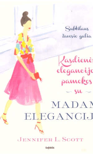 Kasdienės elegancijos pamokos su Madam Elegancija - Jennifer L. Scott