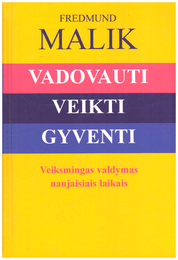 Vadovauti, veikti, gyventi. Veiksmingas valdymas naujaisiais laikais - Fredmund Malik
