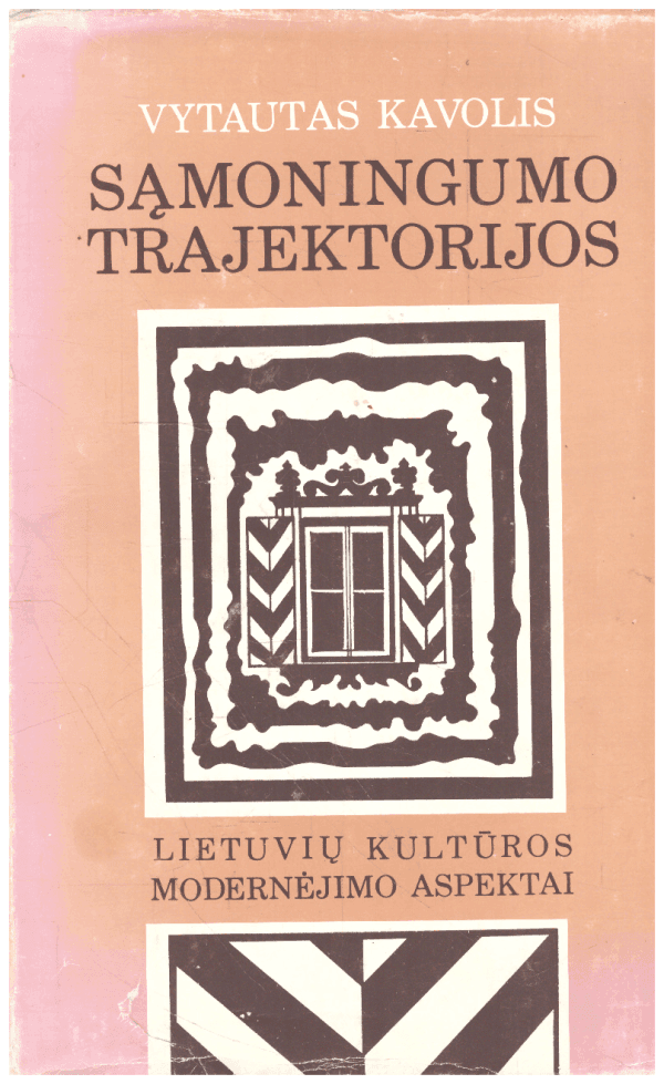 Sąmoningumo trajektorijos: Lietuvių kultūros modernėjimo aspektai - Vytautas Kavolis