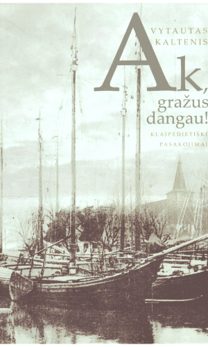 Ak, gražus dangau! Klaipėdietiški pasakojimai - Vytautas Kaltenis