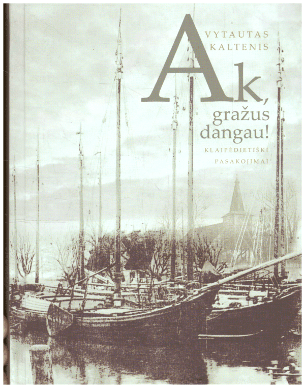 Ak, gražus dangau! Klaipėdietiški pasakojimai - Vytautas Kaltenis