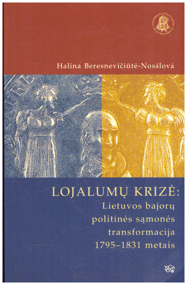 Lojalumų krizė: Lietuvos bajorų politinės sąmonės transformacija 1795-1831 metais - Halina Beresnevičiūtė-Nosalova