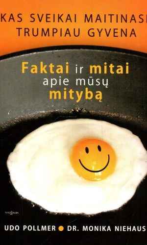 Kas sveikai maitinasi, trumpiau gyvena. Faktai ir mitai apie mūsų mitybą - Udo Pollmer, dr. Monika Niehaus