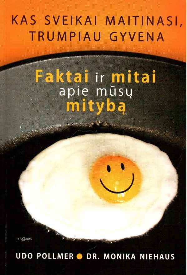 Kas sveikai maitinasi, trumpiau gyvena. Faktai ir mitai apie mūsų mitybą - Udo Pollmer, dr. Monika Niehaus