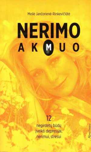 Nerimo akmuo. 12 negirdėtų būdų depresijai, nerimui, stresui įveikti - Meilė Jančorienė-Rinkevičiūtė