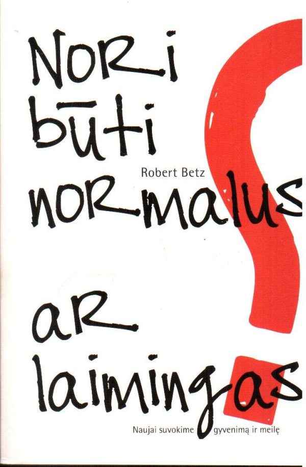 Nori būti normalus ar laimingas? Naujai suvokime gyvenimą ir meilę - Robert Betz