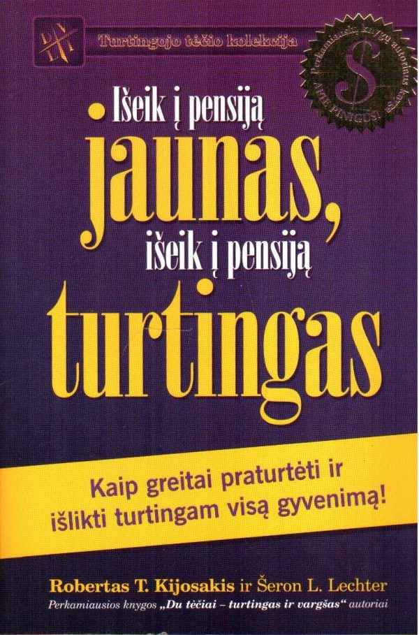 Išeik į pensiją jaunas, išeik į pensiją turtingas. Kaip greitai praturtėti ir išlikti turtingam - Robertas T. Kijosakis, Šeron L. Lechter