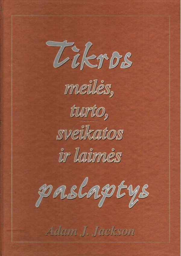 Tikros meilės, turto, sveikatos ir laimės paslaptys - Adam J. Jackson