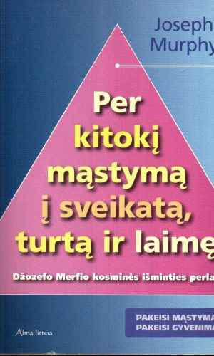 Per kitokį mąstymą į sveikatą turtą ir laimę - Joseph Murphy