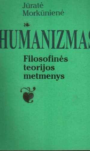 Humanizmas: filosofinės teorijos metmenys - Jūratė Morkūnienė